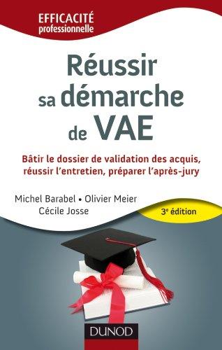 Réussir sa démarche de VAE : bâtir le dossier de validation des acquis, réussir l'entretien, préparer l'après-jury