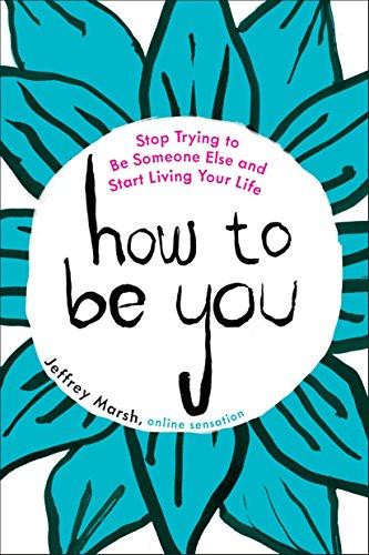 How to Be You: Stop Trying to Be Someone Else and Start Living Your Life