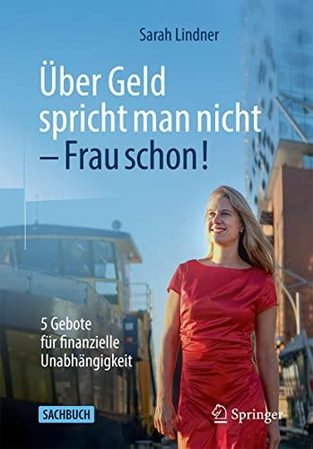 Über Geld spricht man nicht – Frau schon!: 5 Gebote für finanzielle Unabhängigkeit