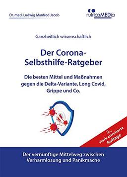 Der Corona-Selbsthilfe-Ratgeber: Die besten Mittel und Maßnahmen gegen die Delta-Variante, Long Covid, Grippe und Co. Der vernünftige Mittelweg zwischen Verharmlosung und Panikmache