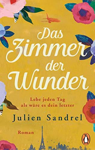 Das Zimmer der Wunder: Roman – Lebe jeden Tag, als wäre es dein letzter