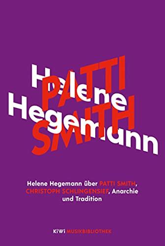 Helene Hegemann über Patti Smith, Christoph Schlingensief, Anarchie und Tradition (KiWi Musikbibliothek, Band 13)