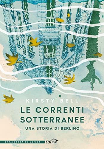 Le correnti sotterranee. Una storia di Berlino (La biblioteca di Ulisse)