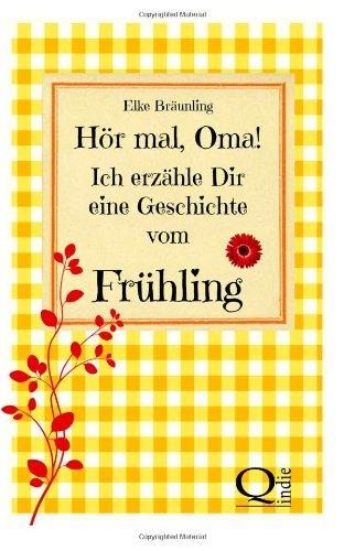 Hör mal, Oma! Ich erzähle Dir eine Geschichte vom Frühling: Frühlingsgeschichten