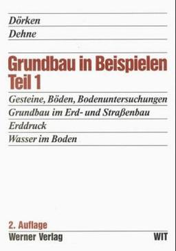 Grundbau in Beispielen, Tl.1, Gesteine, Böden, Bodenuntersuchungen im Gelände und im Labor, Grundbau im Erd- und Straßenbau, Erddruck, Wasser im Boden