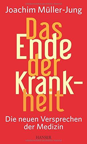 Das Ende der Krankheit: Die neuen Versprechen der Medizin