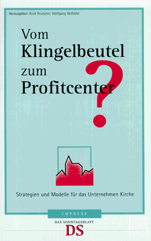 Vom Klingelbeutel zum Profitcenter. Strategien und Modelle für das Unternehmen Kirche