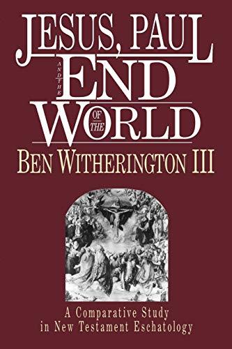 Jesus, Paul and the End of the World: A Comparative Study in New Testament Eschatology