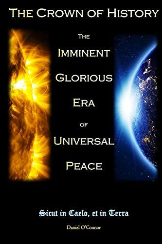 The Crown of History: The Imminent Glorious Era of Universal Peace (The Revelations of Jesus on the Divine Will to the Servant of God Luisa Piccarreta)