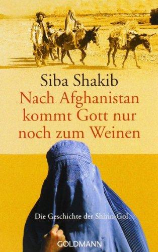 Nach Afghanistan kommt Gott nur noch zum Weinen: Die Geschichte der Shirin-Gol