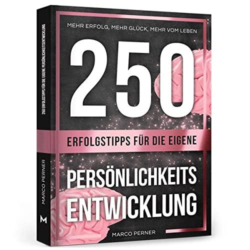 250 Erfolgstipps für die eigene Persönlichkeitsentwicklung: Mehr Erfolg, mehr Glück, mehr vom Leben (2761 Dinge, die ich als Unternehmer gerne früher gewusst hätte)