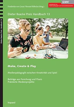 Make, Create & Play: Medienpädagogik zwischen Kreativität und Spiel (Dieter Baacke Preis Handbuch, Band 13)