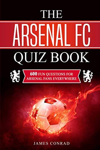 The Arsenal FC Quiz Book: 600 Fun Questions For Arsenal Fans Everywhere (Football Quiz Books, Band 7)