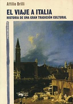 El viaje a Italia : historia de una gran tradición cultural (A. Machado Libros, Band 15)