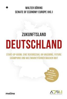 Zukunftsland Deutschland: Start-up-Boom, eine Rekordzahl an Unicorns, Future Champions und Weltmarktführer machen Mut. Mit 200 Unternehmen und einem ... (Akademie Deutscher Weltmarktführer)