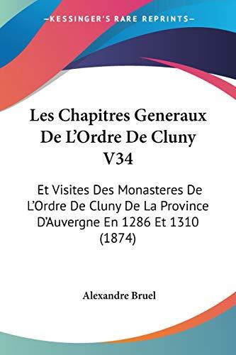 Les Chapitres Generaux De L'Ordre De Cluny V34: Et Visites Des Monasteres De L'Ordre De Cluny De La Province D'Auvergne En 1286 Et 1310 (1874)