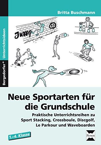 Neue Sportarten für die Grundschule: Praktische Unterrichtsreihen zu Sport Stacking, Crossboule, Discgolf, Le Parkour und Waveboarden (1. bis 4. Klasse)