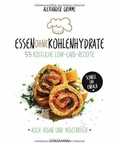 Essen ohne Kohlenhydrate: 55 köstliche Low-Carb-Rezepte - Schnell und einfach - Auch vegan und vegetarisch -  -