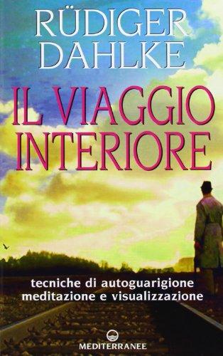 Il viaggio interiore. Tecniche di autoguarigione, meditazione e visualizzazione