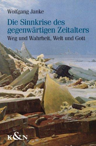 Die Sinnkrise des gegenwärtigen Zeitalters: Weg und Wahrheit, Welt und Gott