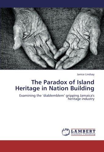 The Paradox of Island Heritage in Nation Building: Examining the ‘diablemblem’ gripping Jamaica's heritage industry