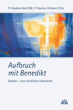 Aufbruch mit Benedikt: Oblaten - eine christliche Lebensform