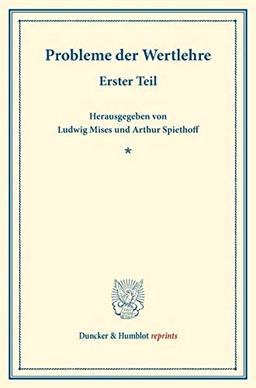 Probleme der Wertlehre.: Erster Teil. (Schriften des Vereins für Sozialpolitik 183-1). (Duncker & Humblot reprints, Band 183)