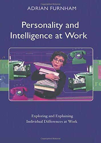 Personality and Intelligence at Work: Exploring and Explaining Individual Differences at Work