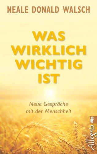 Was wirklich wichtig ist: Neue Gespräche mit der Menschheit