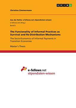 The Funcionality of Informal Practices as Survival and Re-Distribution Mechanisms: The Socio-Economics of Informal Payments in Transition Economies