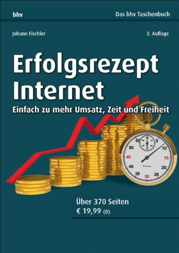 Erfolgsrezept Internet: Einfach zu mehr Umsatz, Zeit und Freiheit (bhv Taschenbuch)