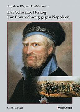 Auf dem Weg nach Waterloo: Der Schwarze Herzog für Braunschweig gegen Napoleon