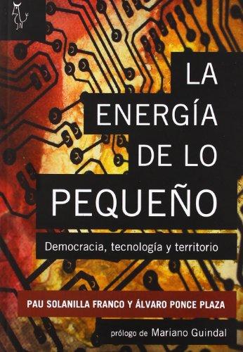 La energía de lo pequeño : democracia, tecnología y territorio