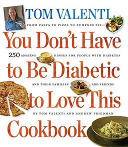 You Don't Have to Be Diabetic to Love This Cookbook: 250 Amazing Dishes for People with Diabetes and Their Families and Friends