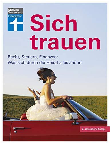 Sich trauen: Ratgeber rund um die Ehe - Von der Planung bis zum Ehevertrag - Füreinander sorgen & gemeinsam leben: Recht, Steuern, Finanzen: Was sich durch die Heirat alles ändert