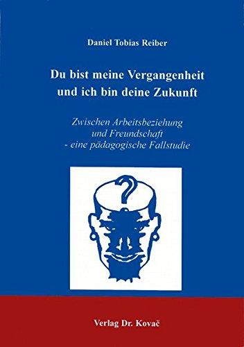 Du bist meine Vergangenheit und ich bin deine Zukunft. Zwischen Arbeitsbeziehung und Freundschaft - eine pädagogische Fallstudie (Schriftenreihe Sozialpädagogik in Forschung und Praxis)