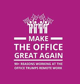 Make the Office Great Again: 90+ Reasons Working at the Office Trumps Remote Work