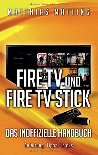 Amazon Fire TV und Fire TV Stick - das inoffizielle Handbuch: Anleitung, Tipps, Tricks