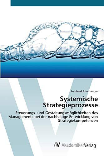 Systemische Strategieprozesse: Steuerungs- und Gestaltungsmöglichkeiten des Managements bei der nachhaltige Entwicklung von Strategiekompetenzen