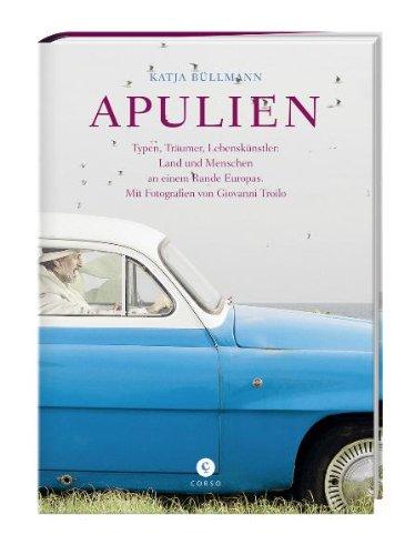 Apulien: Typen, Träumer, Lebenskünstler: Land und Menschen an einem Rande Europas