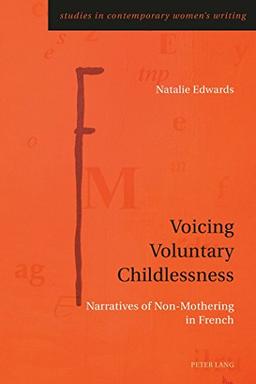 Voicing Voluntary Childlessness: Narratives of Non-Mothering in French (Studies in Contemporary Women's Writing)