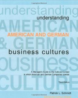 Understanding American and German Business Cultures: A Manager's Guide to the Cultural Context in Which American and German Companies Operate