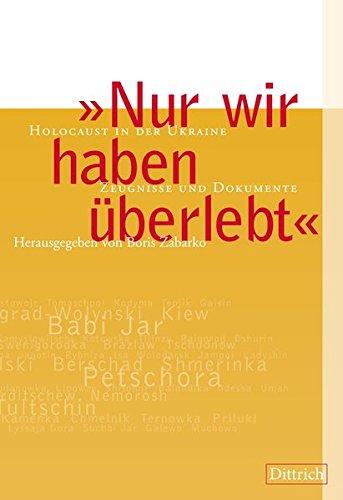 Nur wir haben überlebt: Holocaust in der Ukraine, Zeugnisse und Dokumente