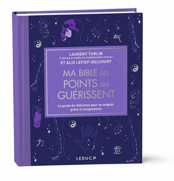 Ma bible des points qui guérissent : le guide de référence pour se soigner grâce à l'acupression