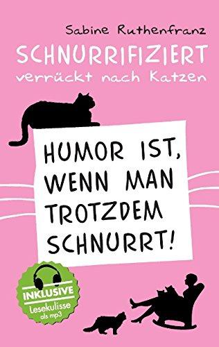 Schnurrifiziert - verrückt nach Katzen: Humor ist, wenn man trotzdem schnurrt!