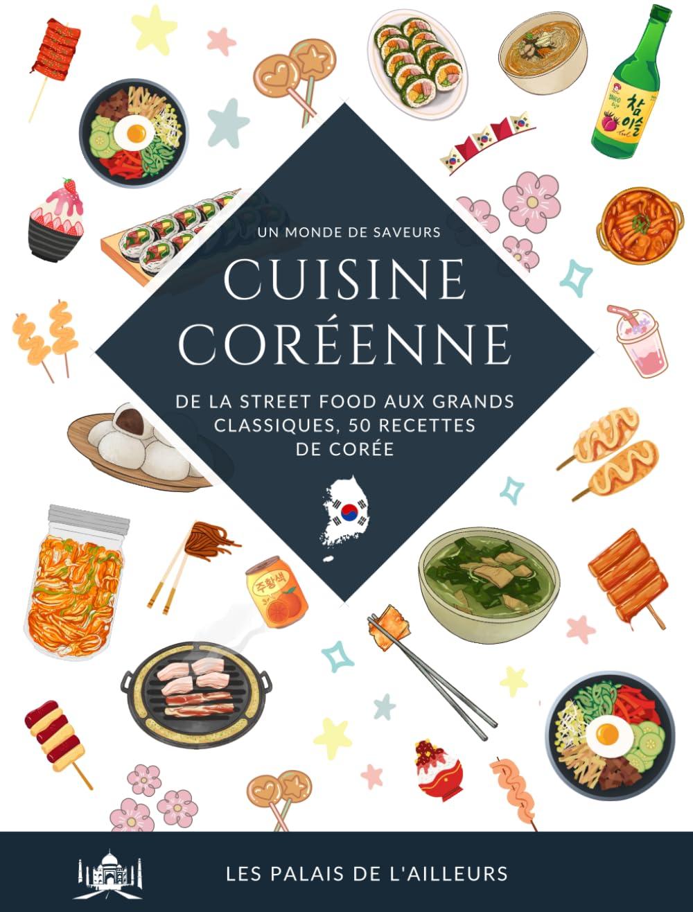 Un monde de saveurs - La cuisine coréenne: De la street food aux grands classiques, 50 recettes traditionnelles de Corée