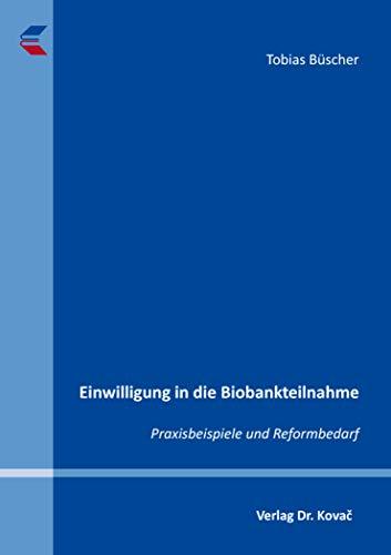 Einwilligung in die Biobankteilnahme: Praxisbeispiele und Reformbedarf (Medizinrecht in Forschung und Praxis)