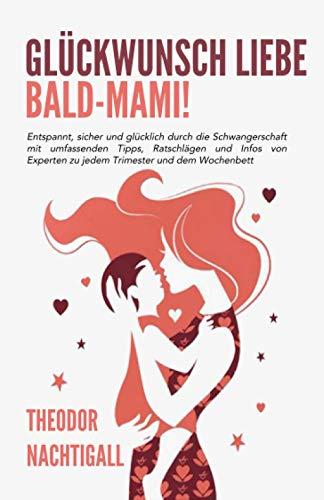 Glückwunsch liebe Bald-Mami! - Entspannt, sicher und glücklich durch die Schwangerschaft mit umfassenden Tipps, Ratschlägen und Infos von Experten zu jedem Trimester und dem Wochenbett