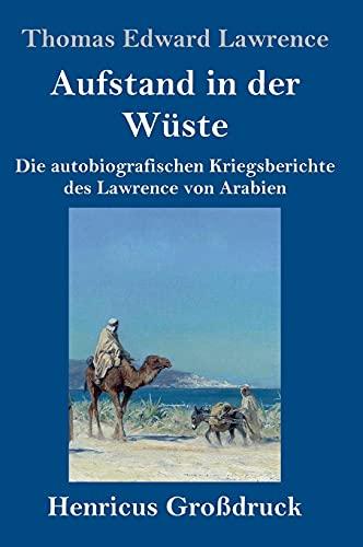 Aufstand in der Wüste (Großdruck): Die autobiografischen Kriegsberichte des Lawrence von Arabien