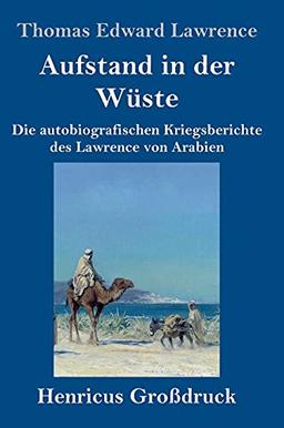 Aufstand in der Wüste (Großdruck): Die autobiografischen Kriegsberichte des Lawrence von Arabien